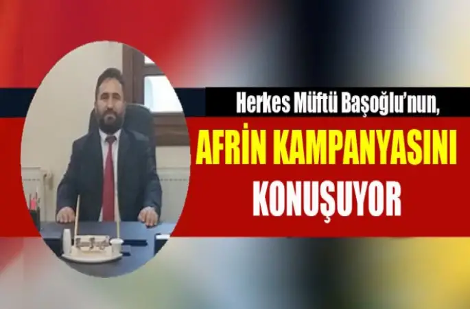 Herkes Müftü Başoğlu'nun, Afrin kampanyasını  konuşuyor