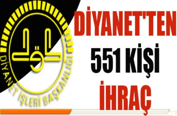 Diyanet'ten 551 kişi ihraç edildi.