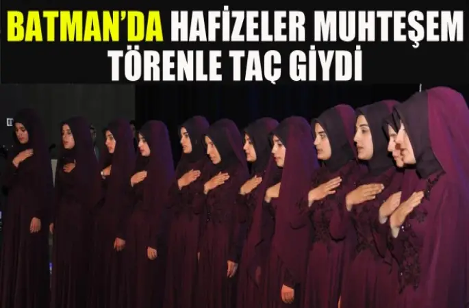 Batman’da Hafizeler Muhteşem Törenle Taç Giydi