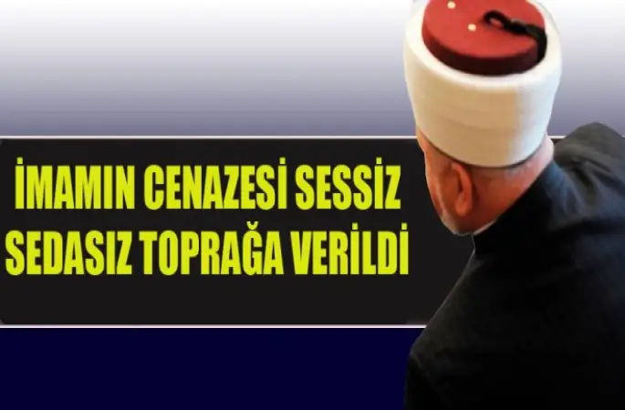 İmamın Cenazesi Sessiz sedasız toprağa verildi