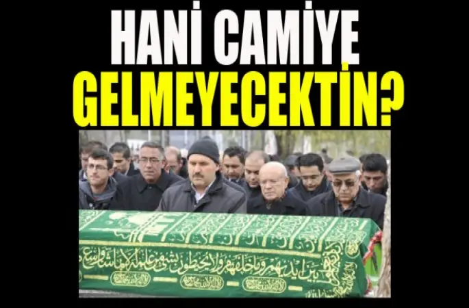 Hani camiye gelmeyecektin?