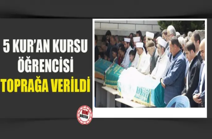 5 Kuran Kursu Öğrencisi Toprağa Verildi