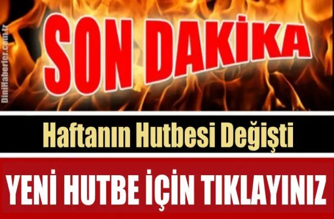 Cuma Hutbesi değişti.Afetlere Karşı Sorumluluğumuzun İdrakinde Olalım
