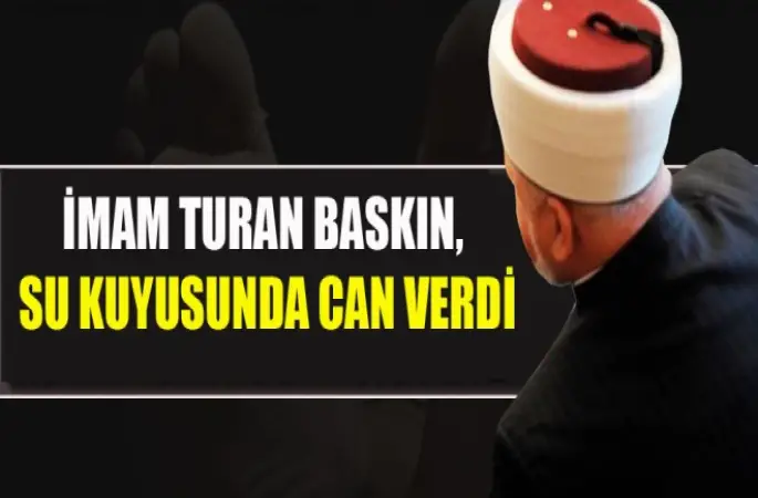 İmam Turan Baskın,Su Kuyusunda Can Verdi