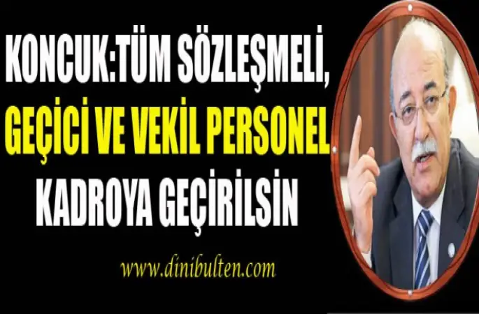 Koncuk:Geçici ve Vekil Personel Kadroya Geçirilsin