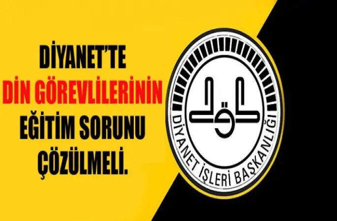Diyanet’te Din Görevlilerinin Eğitim Sorunu Çözülmeli.