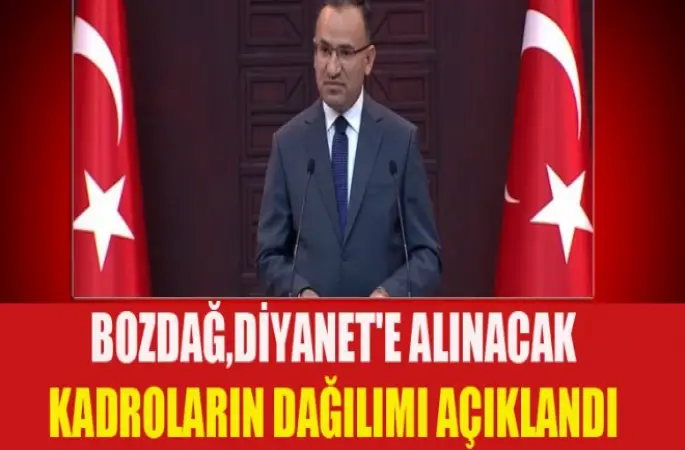 Bozdağ,Diyanet'e Alınacak Kadroların Dağılımı açıklandı