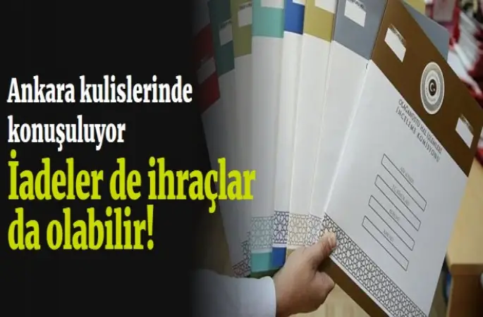 KHK, İadeler de ihraçlar da olabilir!