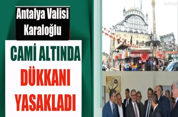 Valisi Karaloğlu Cami altında dükkanı yasakladı