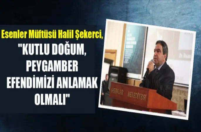 Müftü Şekerci "Kutlu doğum, Peygamber Efendimizi anlamak olmalı"