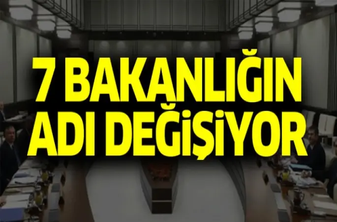 7 bakanlığın adı değişiyor