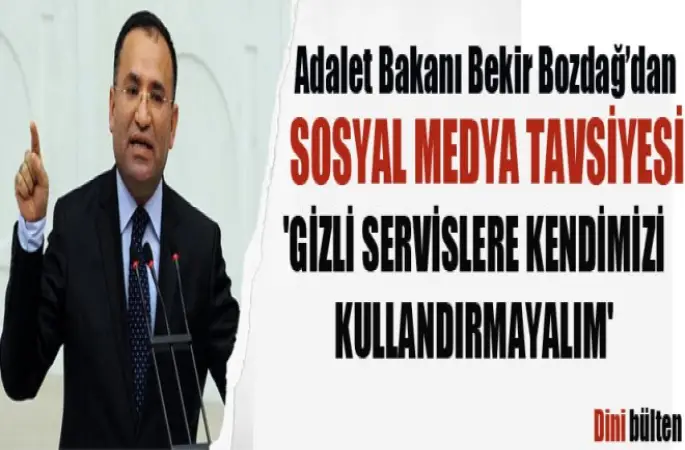 Adalet Bakanı Bekir Bozdağ,'Gizli servislere kendimizi kullandırmayalım'