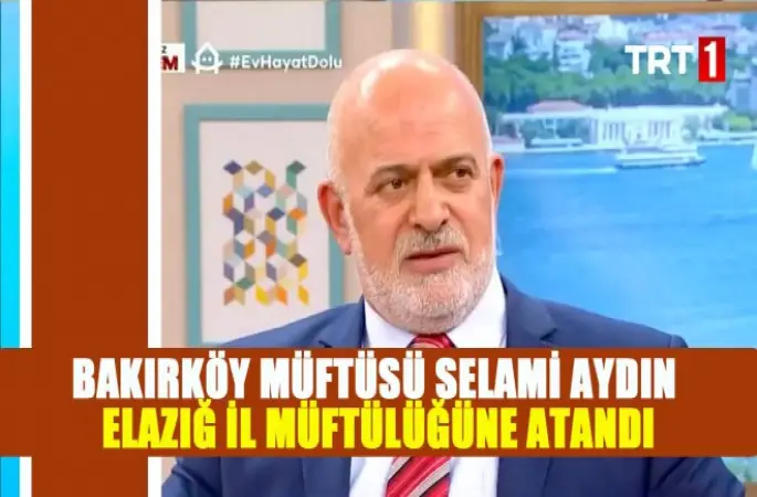 Bakırköy Müftüsü Selami Aydın, Elazığ İl Müftülüğüne Atandı