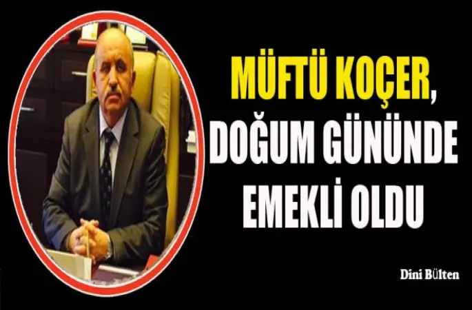 Müftü Koçer, Doğum Gününde Emekli Oldu