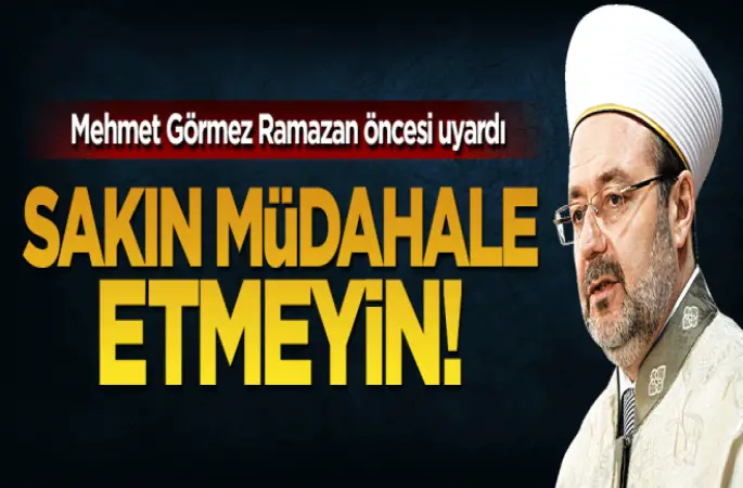 Görmez uyardı,Bırakın oynasınlar
