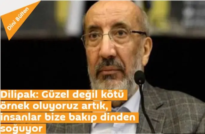 Dilipak: Güzel değil kötü örnek oluyoruz artık, insanlar bize bakıp dinden soğuyor