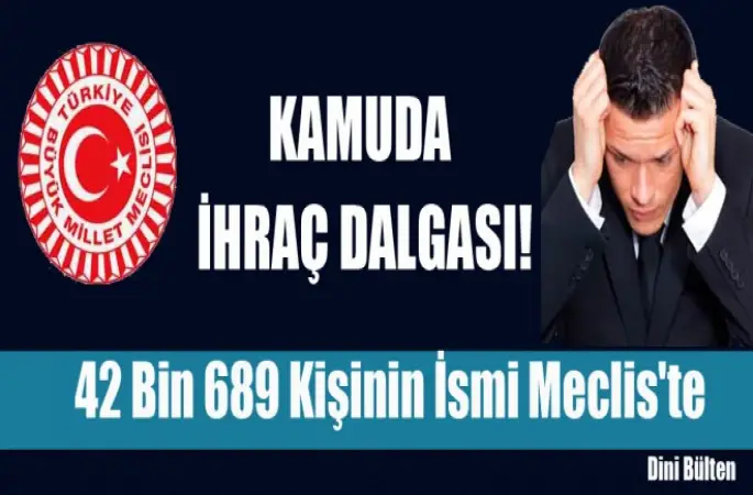 Kamuda yeni ihraç dalgası! 42 bin 689 kişinin ismi Meclis'te
