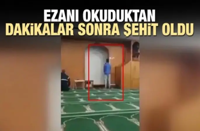 Ezanı okuduktan dakikalar sonra şehit edildi!