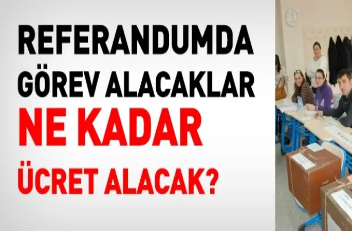 Referandumda görev alan kişilere verilecek ücretler