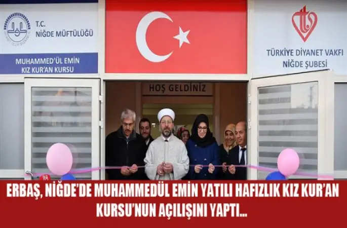 Erbaş, Niğde’de Muhammedül Emin Yatılı Hafızlık Kız Kur’an Kursu’nun açılışını yaptı...