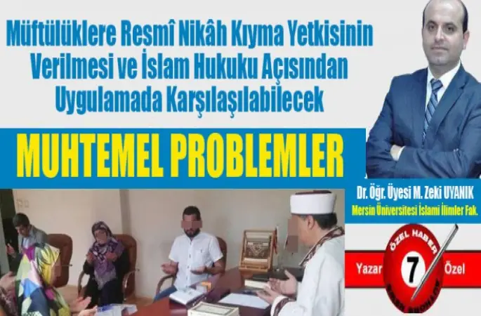 Müftülüklere Resmi Nikah Kıyma Yetkisinin Verilmesi ve İslam Hukuku Açısından Uygulamada Karşılaşılabilecek Muhtemel Problemler