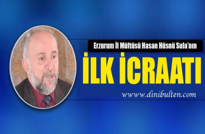 Erzurum Müftüsü Sula'nın İlk İcraatı