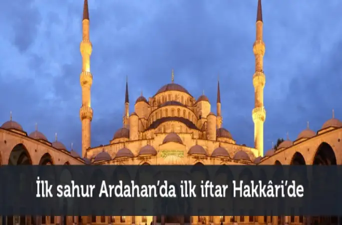 İlk Sahur Ardahan'da,İlk İftar Hakkari'de