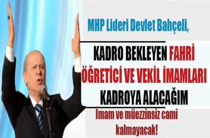 Bahçeli, Fahri Öğreticileri ve Vekil İmamları  Kadroya alacağım