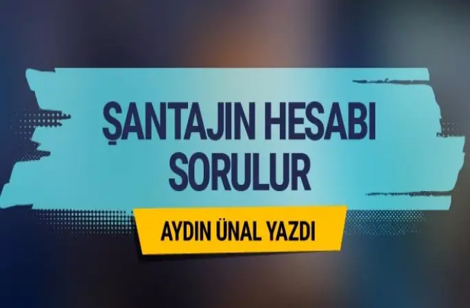 Aydın Ünal yazdı: Şantajın hesabı sorulur