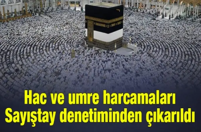 Hac ve umre harcamaları Sayıştay denetiminden çıkarıldı