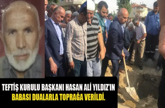 Teftiş Kurulu Başkanı Hasan Ali Yıldız'ın Babası Dualarla Toprağa verildi.