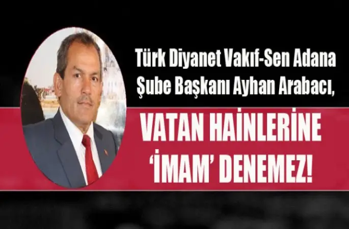 Başkan Arabacı, Vatan hainlerine ‘İmam’ denemez!