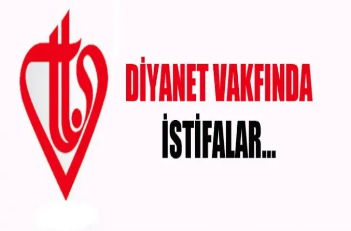 Diyanet Vakfında  istifalar…
