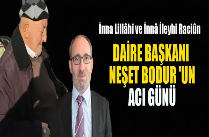 Daire Başkanı Neşet Bodur 'un Acı Günü