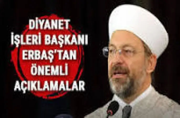 Erbaş'tan önemli açıklamalar