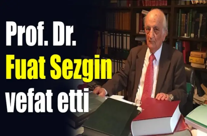 Prof. Dr. Fuat Sezgin vefat etti