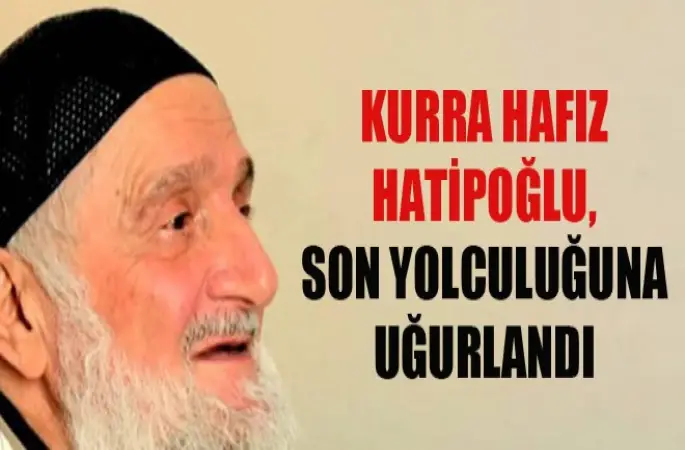 Kurra Hafız Hatipoğlu, Son Yolculuğuna Dualarlauğurlandı