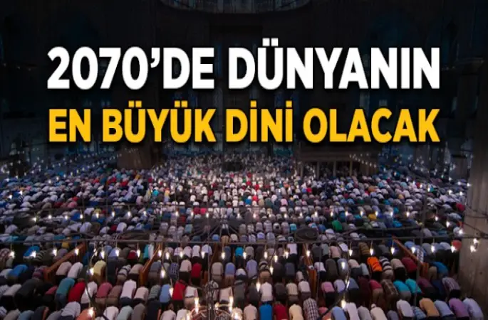 Dünyanın en büyük dini İslam olabilir