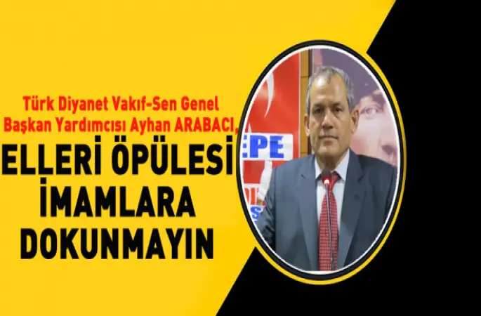 Başkan Arabacı, Elleri Öpülesi İmamlara Dokunmayın