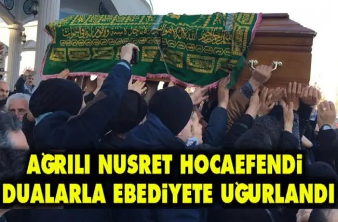 Ağrılı Nusret Hocaefendi dualarla Toprağa verildi