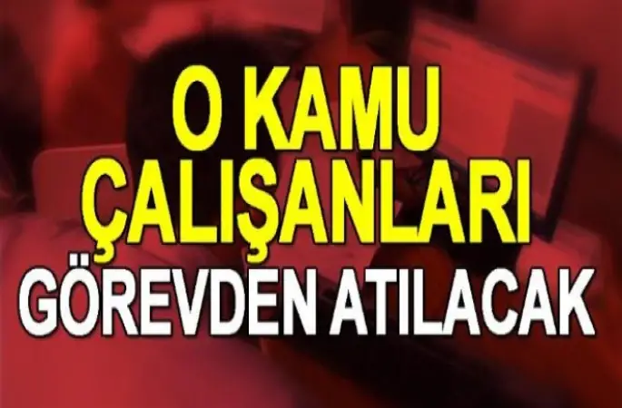 O Memurlar İşten Atılacak!