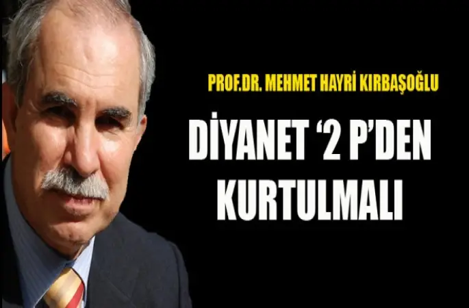 Kırbaşoğlu,Diyanet ‘2 p’den kurtulmalı