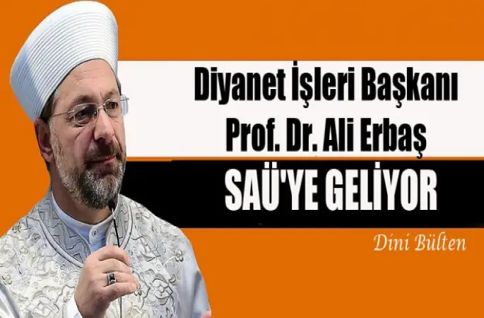 Diyanet İşleri Başkanı Erbaş Saü'ye Geliyor