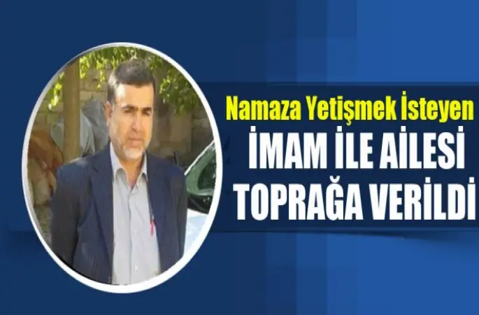 Namaza Yetişmek İsteyen İmam ile Ailesi Toprağa Verildi