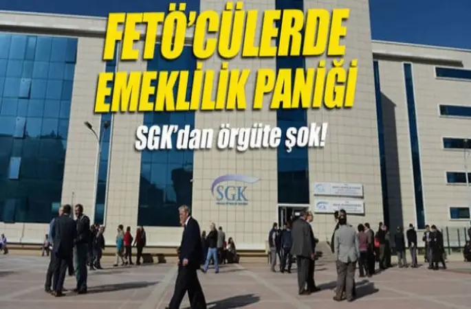 FETÖ'cülerde emeklilik paniği, SGK düğmeye bastı