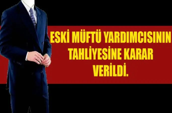 Eski Müftü Yardımcısının tahliyesine karar verildi.