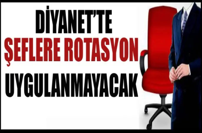 Şeflere Rotasyon Uygulanmayacak