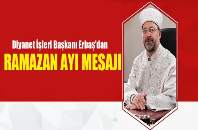 Diyanet İşleri Başkanı Erbaş'dan Ramazan Ayı mesajı...