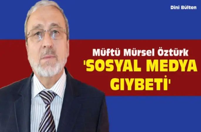 Müftü Öztürk,Sosyal Medya Gıybeti Yapmayın