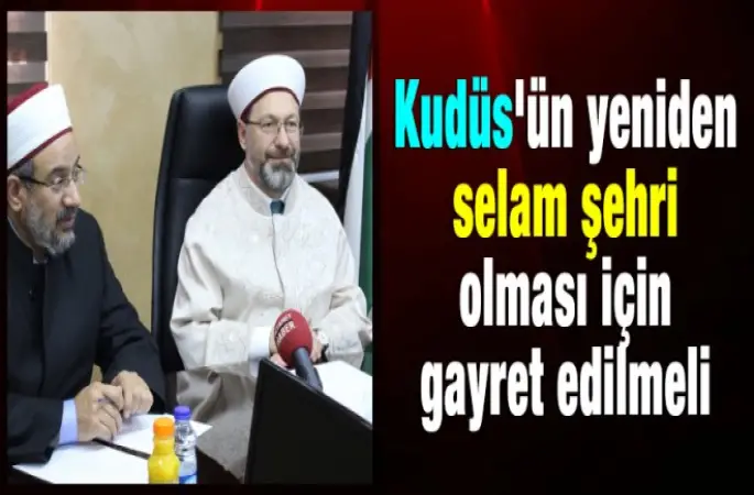 Kudüs'ün yeniden selam şehri olması için gayret edilmeli